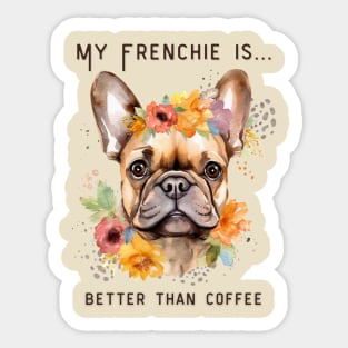 Frenchie Coffee - My Frenchie is Better Than Coffee Sticker